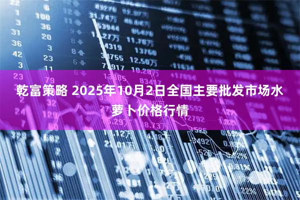 乾富策略 2025年10月2日全国主要批发市场水萝卜价格行情