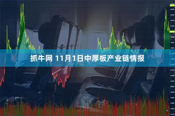抓牛网 11月1日中厚板产业链情报