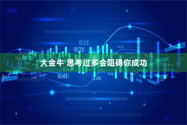 大金牛 思考过多会阻碍你成功
